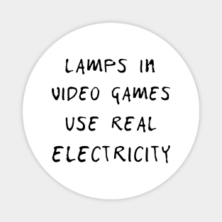 Lamps in video games use real electricity T SHIRT Magnet